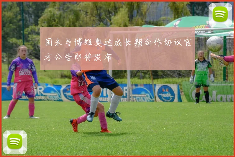 国米与博维奥达成长期合作协议官方公告即将发布