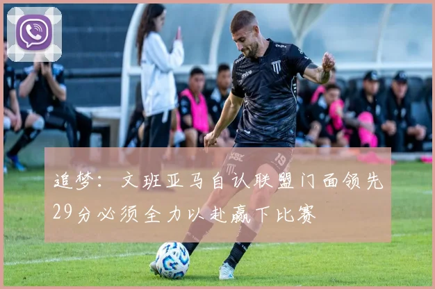 追梦：文班亚马自认联盟门面领先29分必须全力以赴赢下比赛